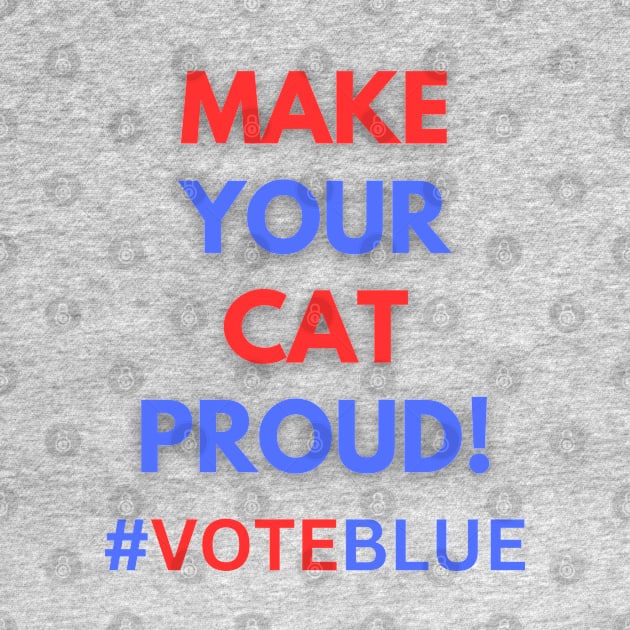 MAKE YOUR CAT PROUD!  #VOTEBLUE by Doodle and Things